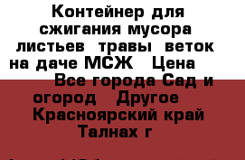 Контейнер для сжигания мусора (листьев, травы, веток) на даче МСЖ › Цена ­ 7 290 - Все города Сад и огород » Другое   . Красноярский край,Талнах г.